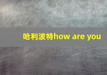 哈利波特how are you